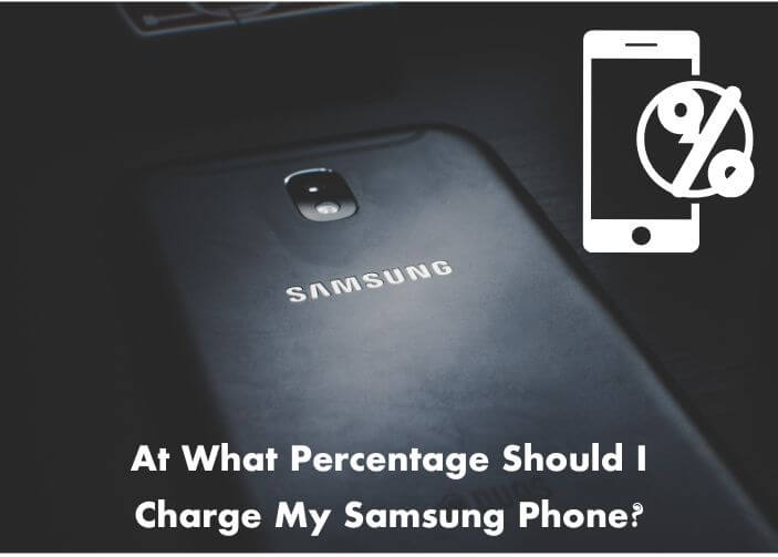 at what percentage should i charge my samsung phone