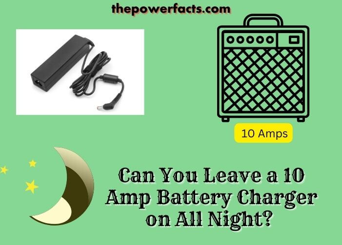 can you leave a 10 amp battery charger on all night 