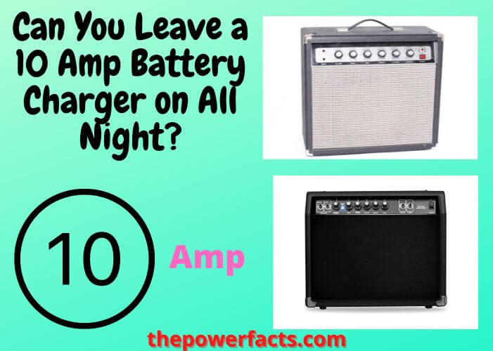 can you leave a 10 amp battery charger on all night
