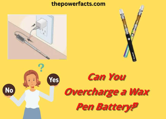 can you overcharge a wax pen battery