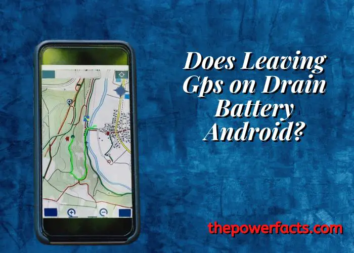 does leaving gps on drain battery android