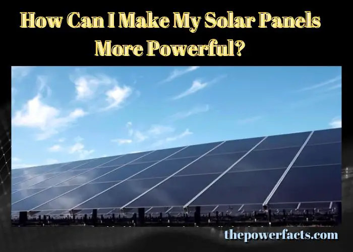 how can i make my solar panels more powerful