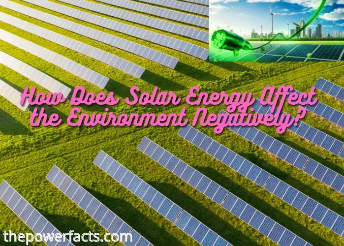 how does solar energy affect the environment negatively