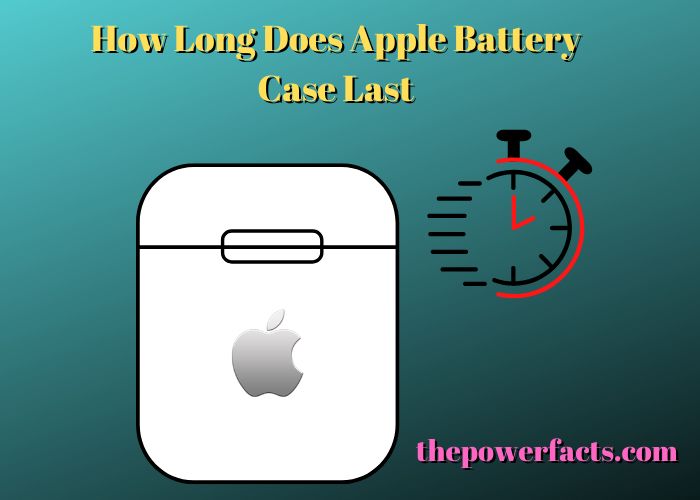 how long does apple battery case last