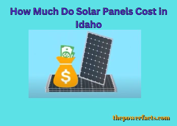 How Much Do Solar Panels Cost In Idaho Calculate Cost The Power Facts