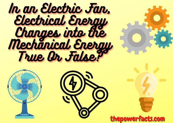 in an electric fan, electrical energy changes into the mechanical energy true or false