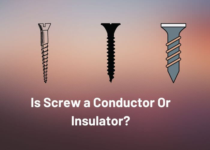 is screw a conductor or insulator