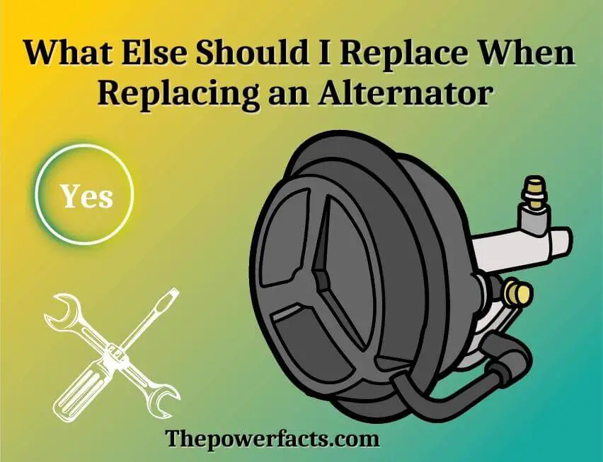 what else should i replace when replacing an alternator