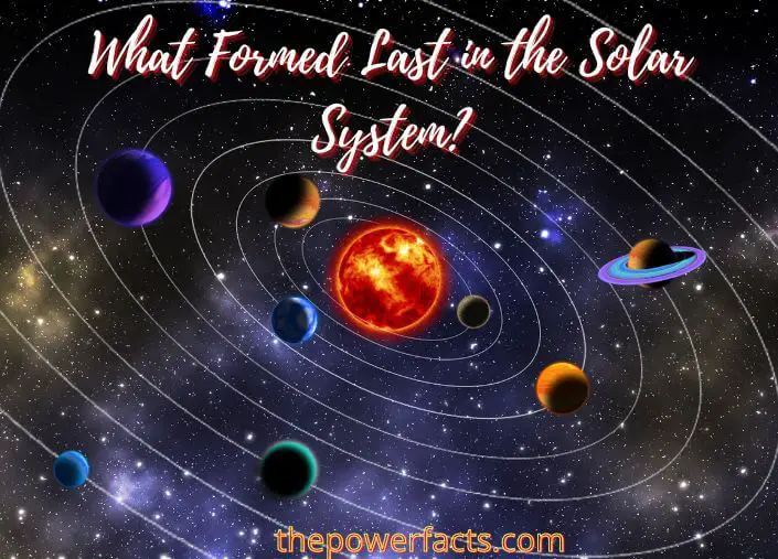 what formed last in the solar system