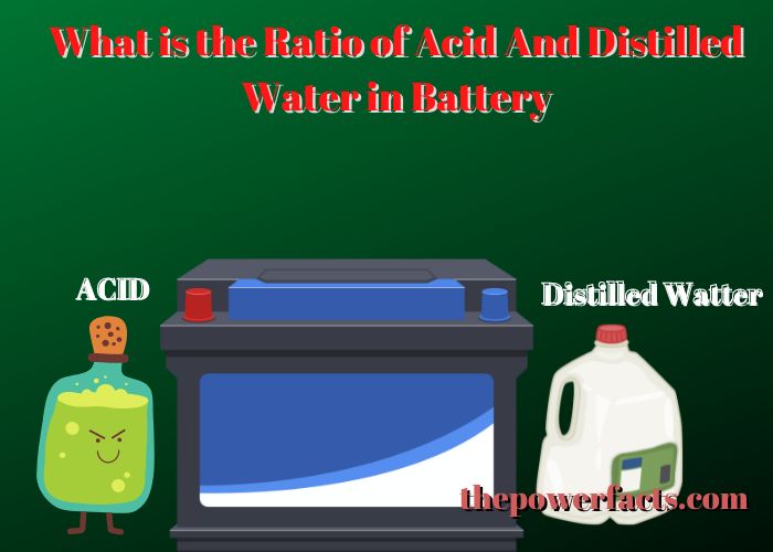 what is the ratio of acid and distilled water in battery
