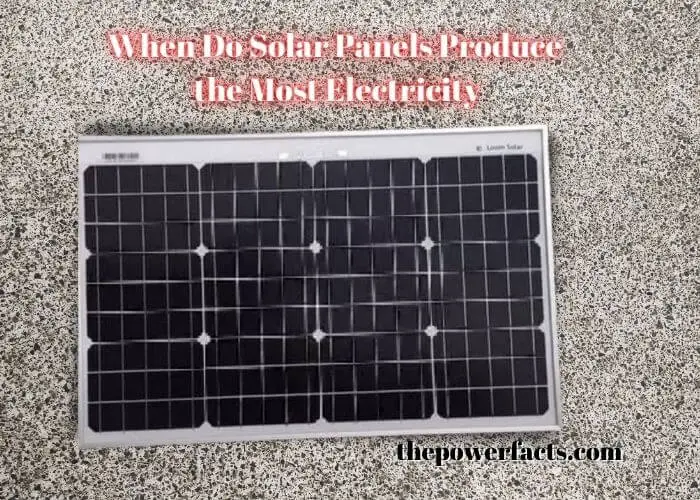 when do solar panels produce the most electricity