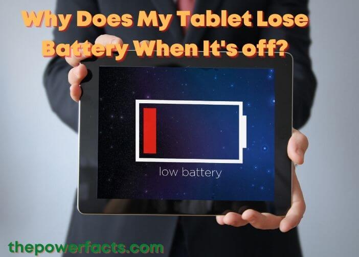why does my tablet lose battery when its off