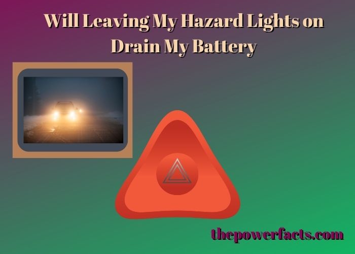will leaving my hazard lights on drain my battery