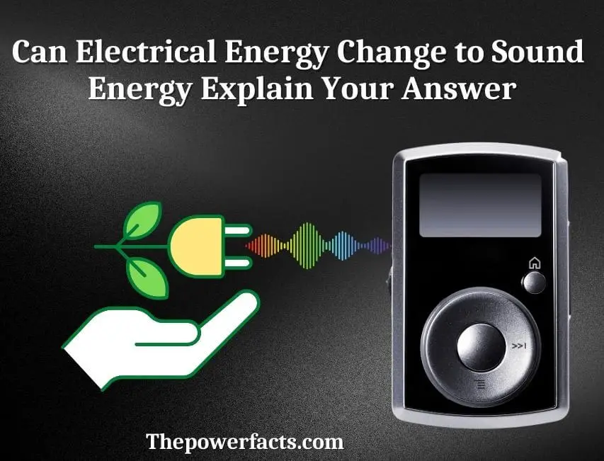 can electrical energy change to sound energy explain your answer