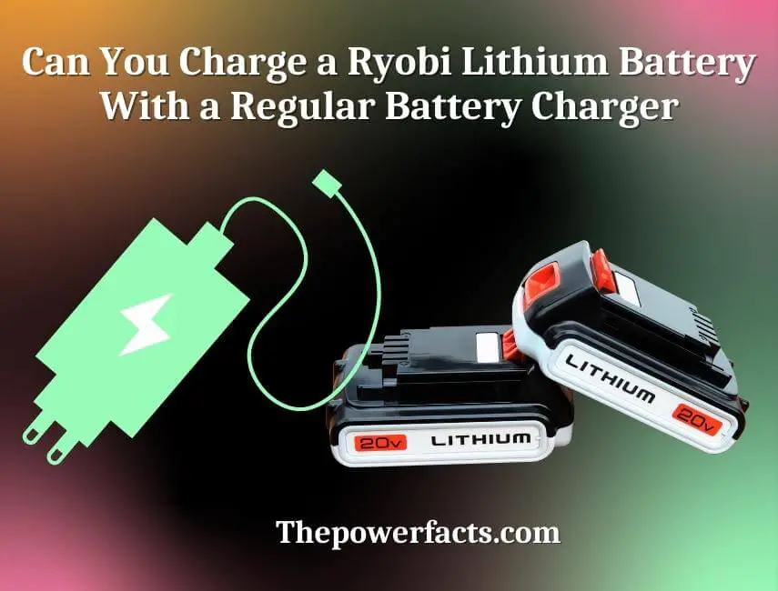 can you charge a ryobi lithium battery with a regular battery charger