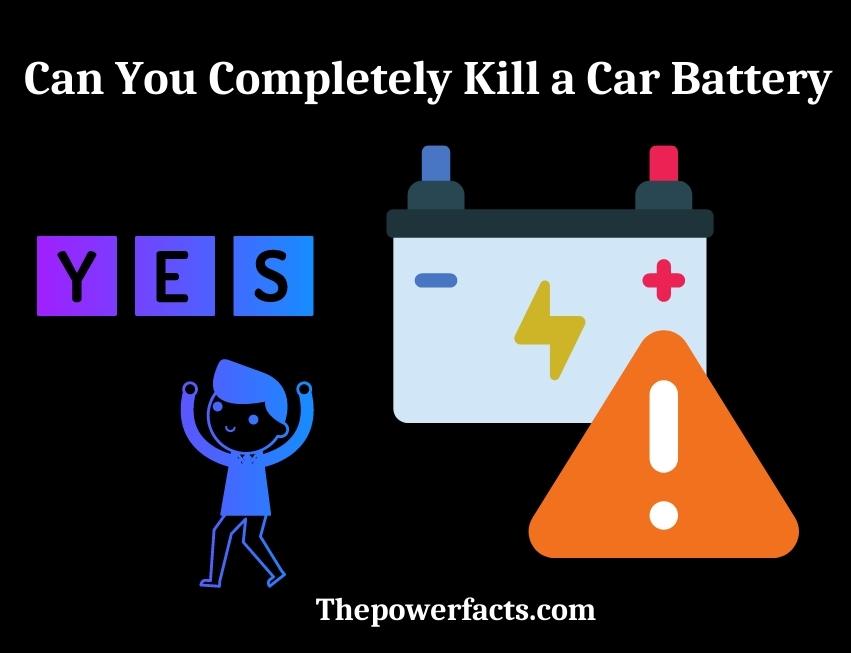 can you completely kill a car battery