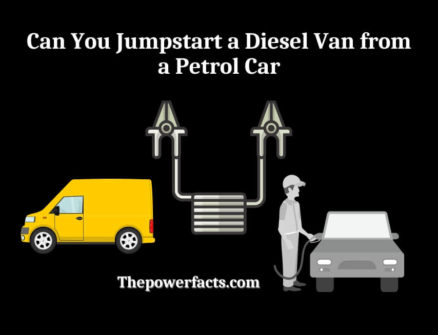 can you jumpstart a diesel van from a petrol car