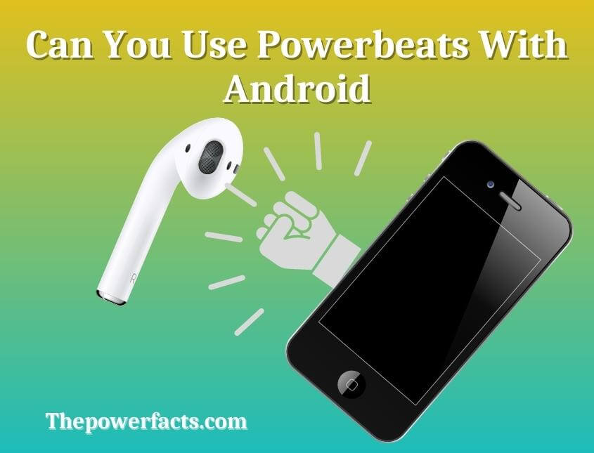 can you use powerbeats with android