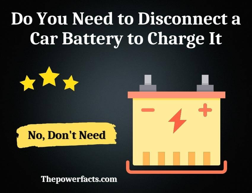 do you need to disconnect a car battery to charge it