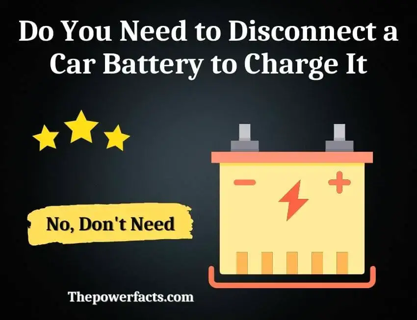 do you need to disconnect a car battery to charge it