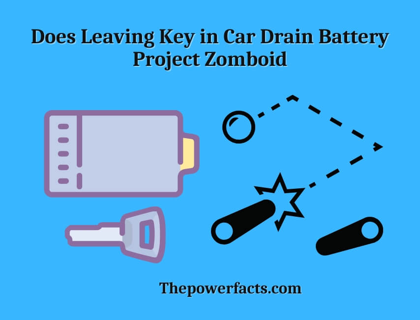 does leaving key in car drain battery project zomboid