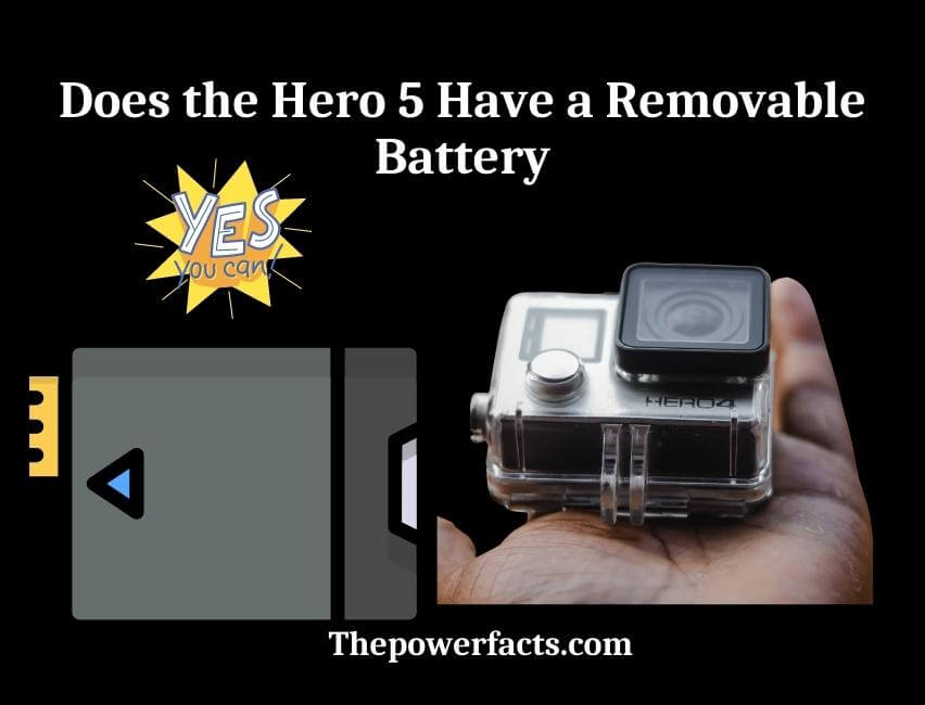 does the hero 5 have a removable battery