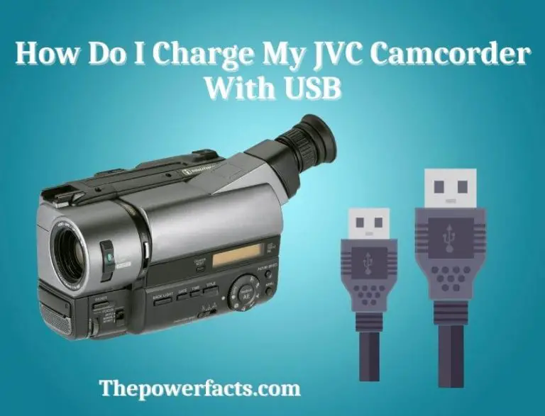 How Do I Charge My JVC Camcorder With USB? The Power Facts