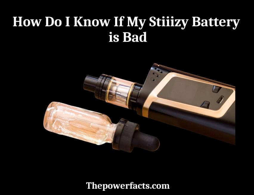 how do i know if my stiiizy battery is bad
