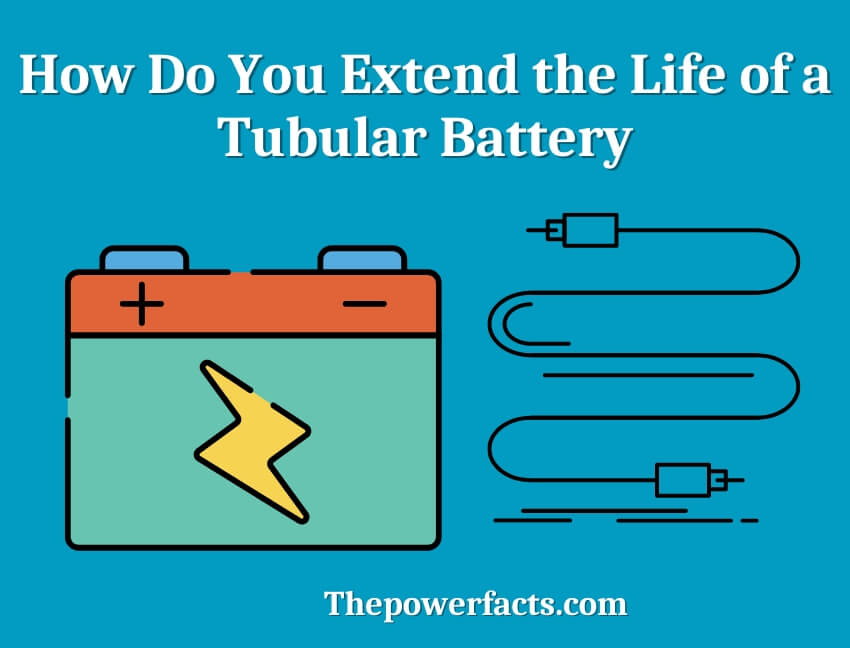 how do you extend the life of a tubular battery