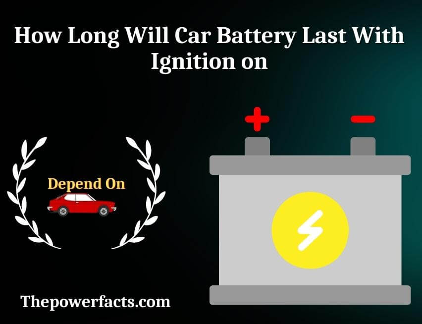 how long will car battery last with ignition on