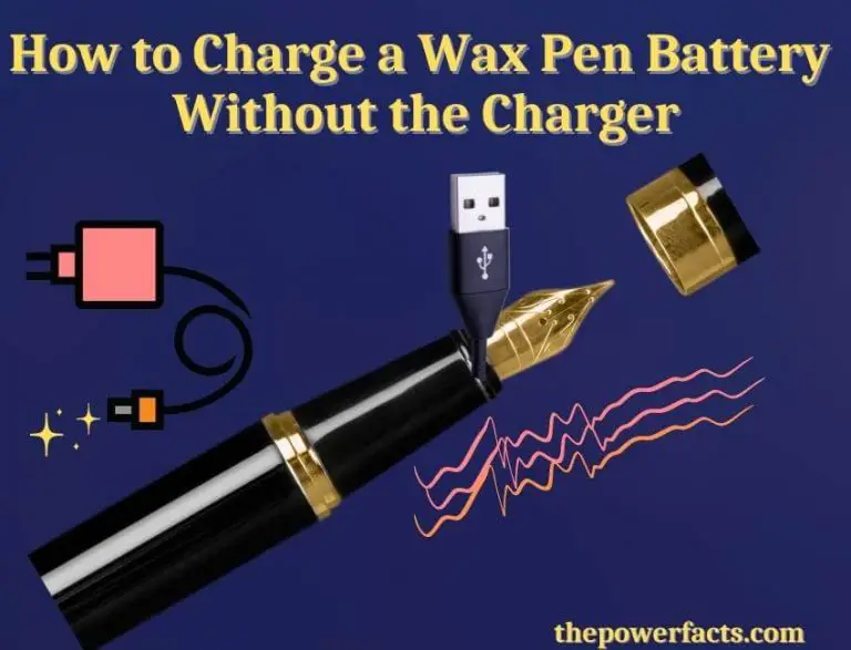 How to Charge a Wax Pen Battery Without the Charger? The Power Facts