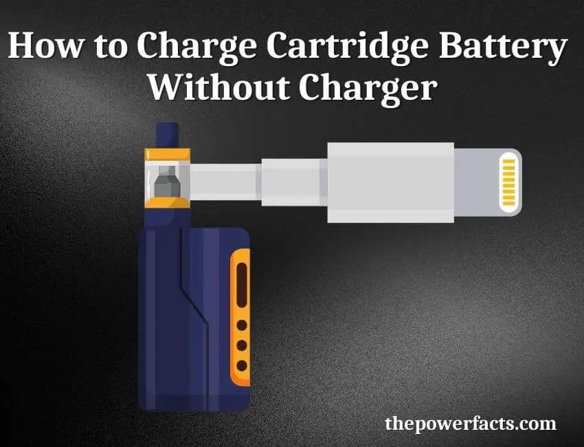 how to charge cartridge battery without charger