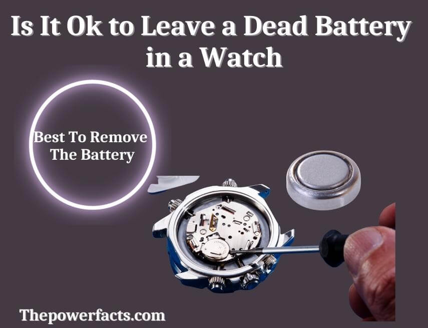 is it ok to leave a dead battery in a watch