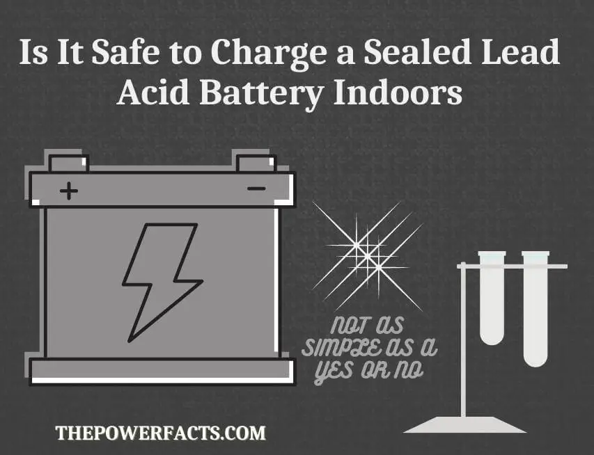 is it safe to charge a sealed lead acid battery indoors