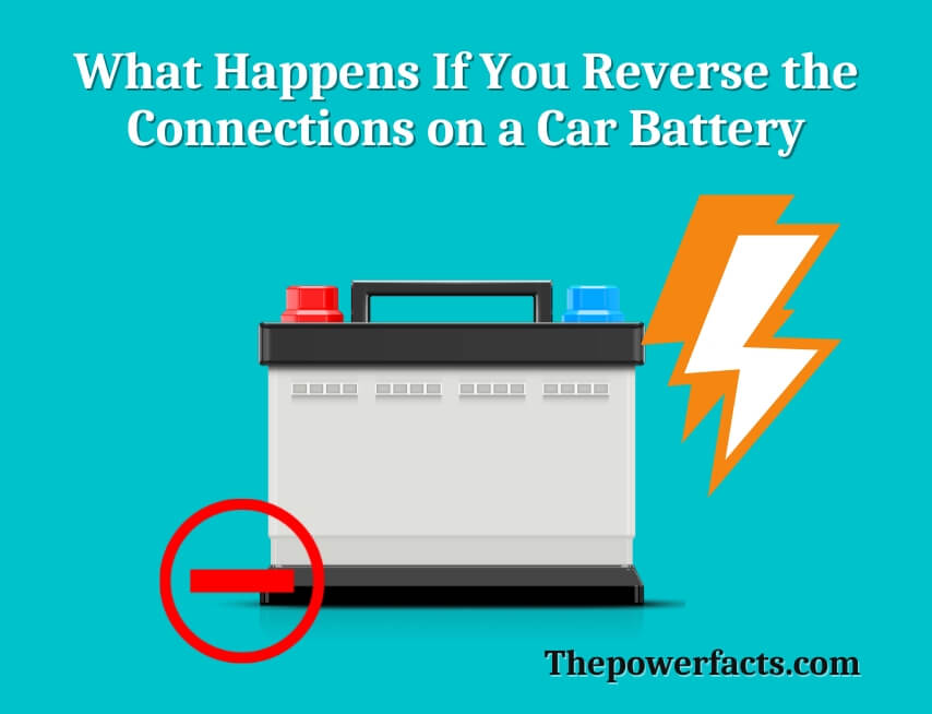 what happens if you reverse the connections on a car battery