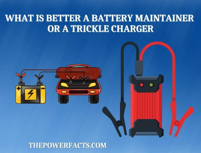 what is better a battery maintainer or a trickle charger