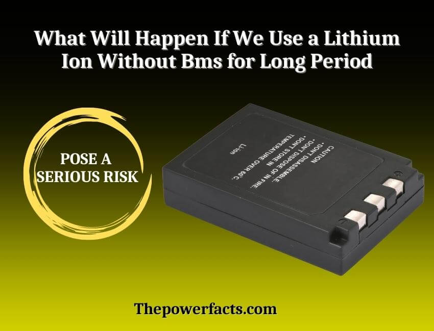 what will happen if we use a lithium ion without bms for long period