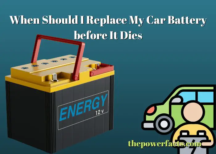 when should i replace my car battery before it dies