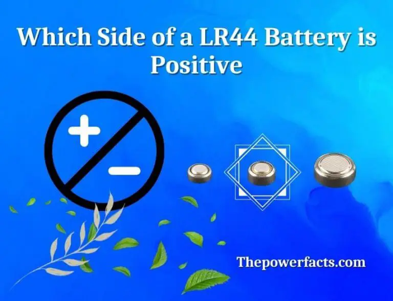 Which Side of an LR44 Battery is Positive? (Answer With FAQs) The Power Facts