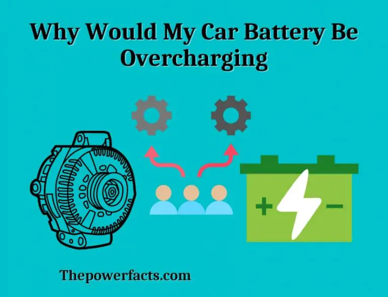 Why Would My Car Battery Be Overcharging? The Power Facts