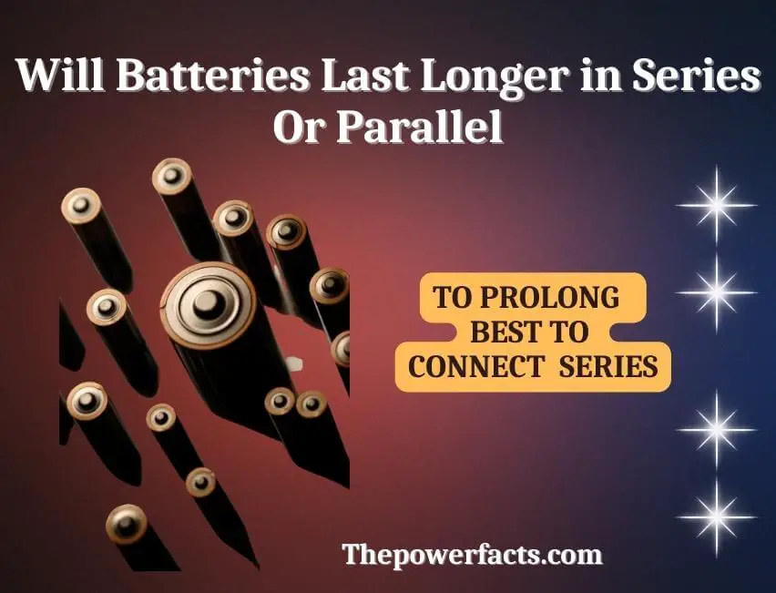 will batteries last longer in series or parallel