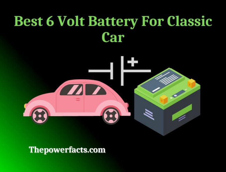 Best 6 Volt Battery for Classic Car: Everything You Need to Know - The