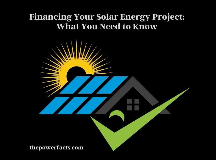 financing your solar energy project what you need to know