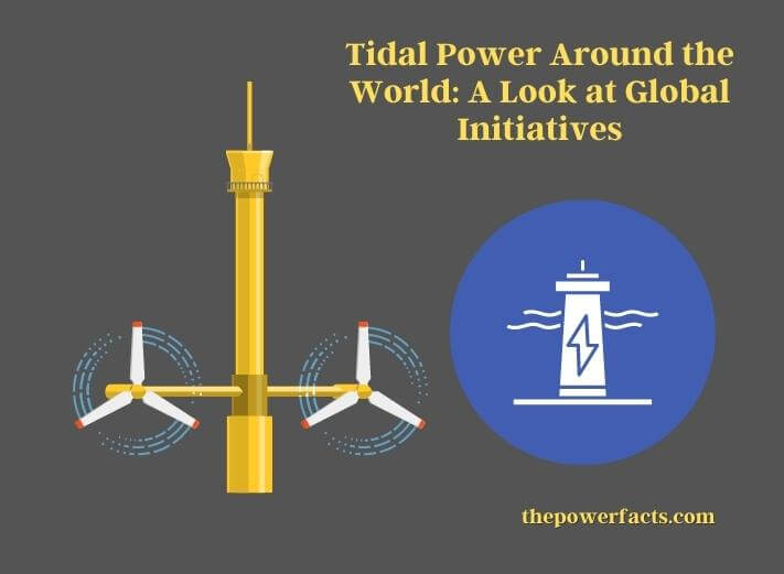 tidal power around the world a look at global initiatives