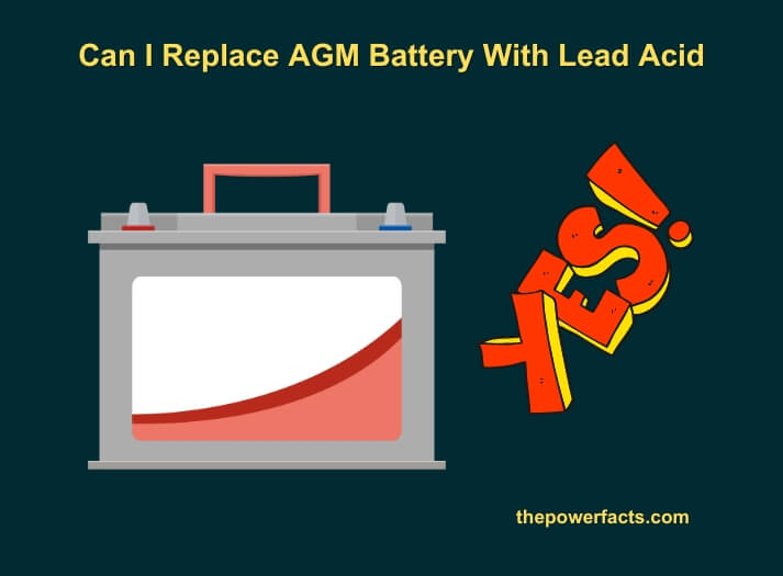 can i replace agm battery with lead acid(1)