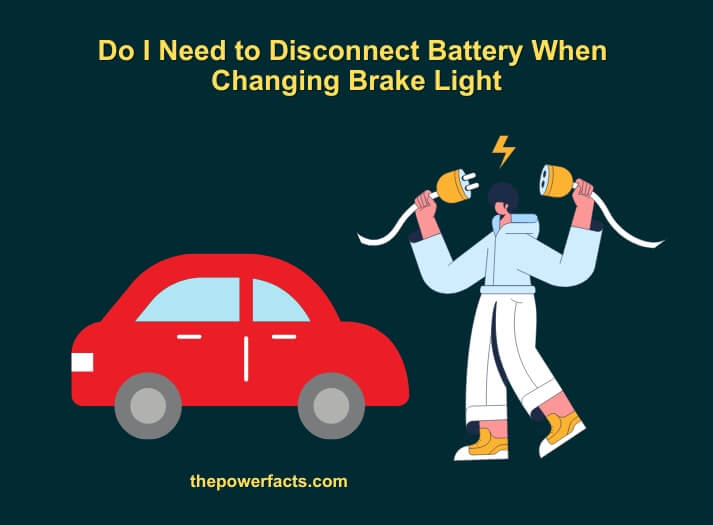 do i need to disconnect battery when changing brake light (1)