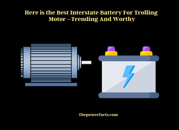 here is the best interstate battery for trolling motor –trending and worthy