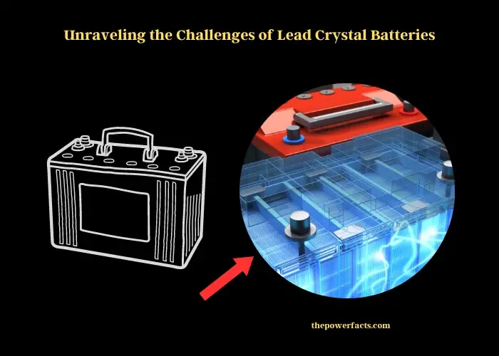 unraveling the challenges of lead crystal batteries